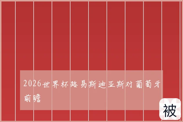 2026世界杯路易斯迪亚斯对葡萄牙前瞻