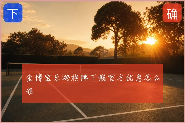金博宝乐游棋牌下载官方优惠怎么领