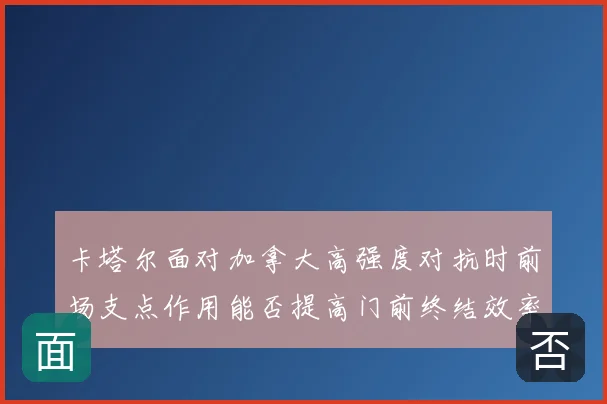 卡塔尔面对加拿大高强度对抗时前场支点作用能否提高门前终结效率