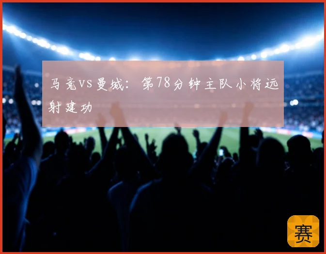 马竞vs曼城：第78分钟主队小将远射建功